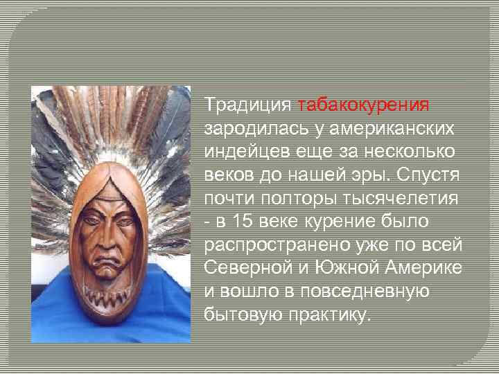 Традиция табакокурения зародилась у американских индейцев еще за несколько веков до нашей эры. Спустя