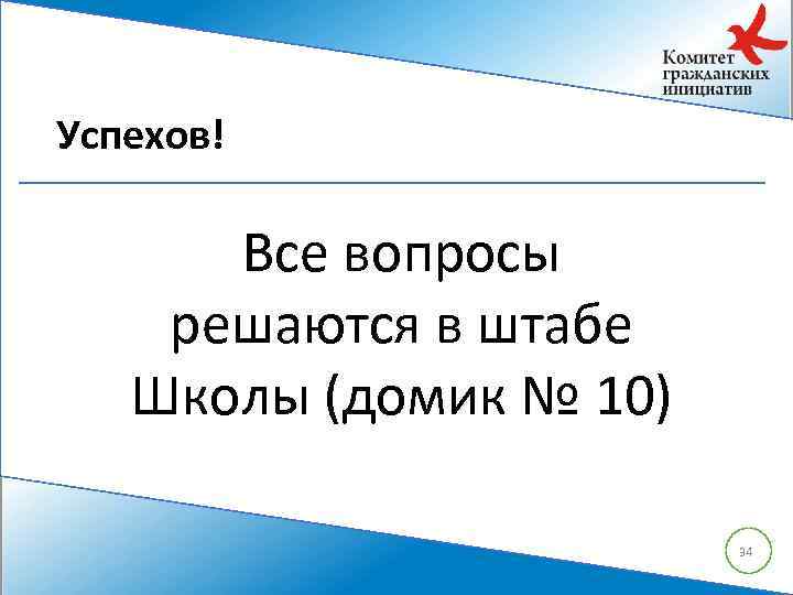 Успехов! Все вопросы решаются в штабе Школы (домик № 10) 34 