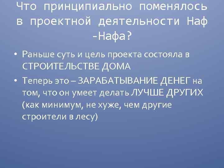 Что принципиально поменялось в проектной деятельности Наф -Нафа? • Раньше суть и цель проекта