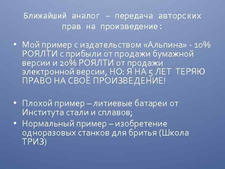 Ближайший аналог – передача авторских прав на произведение: • Мой пример с издательством «Альпина»