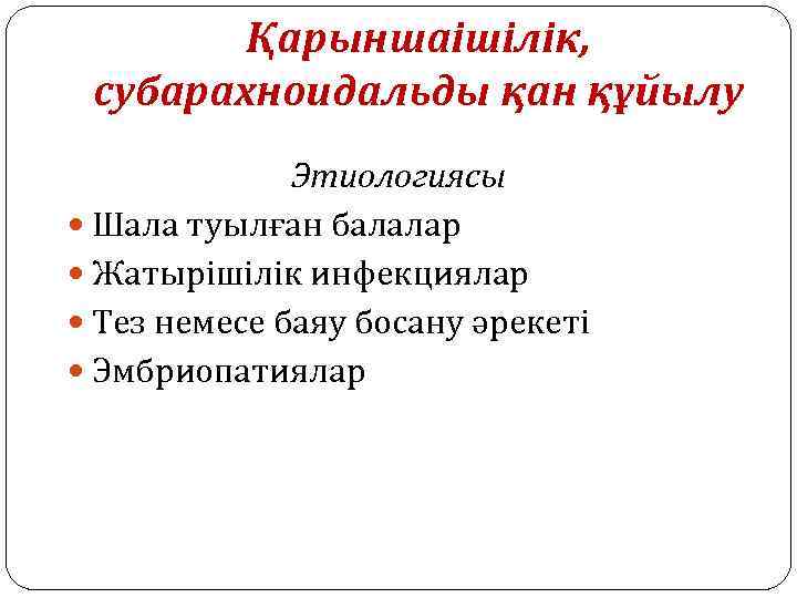 Қарыншаішілік, субарахноидальды қан құйылу Этиологиясы Шала туылған балалар Жатырішілік инфекциялар Тез немесе баяу босану