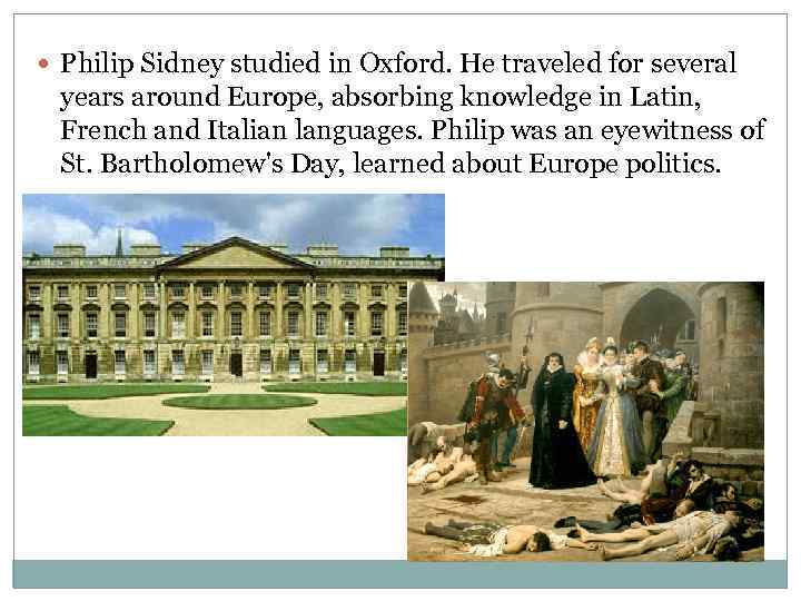  Philip Sidney studied in Oxford. He traveled for several years around Europe, absorbing