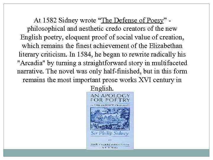 At 1582 Sidney wrote “The Defense of Poesy” philosophical and aesthetic credo creators of