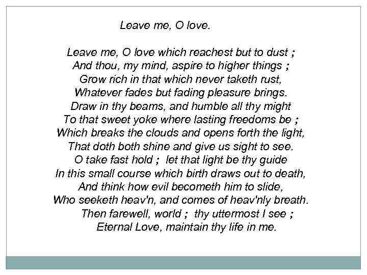 Leave me, O love. Leave me, O love which reachest but to dust ;