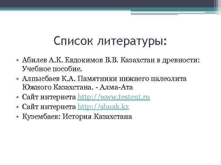Список литературы: • Абилев А. К. Евдокимов В. В. Казахстан в древности: Учебное пособие.