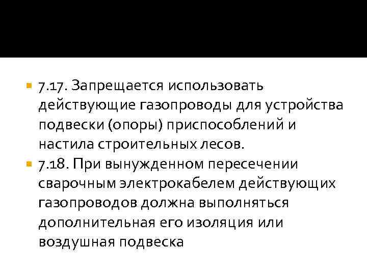 7. 17. Запрещается использовать действующие газопроводы для устройства подвески (опоры) приспособлений и настила строительных