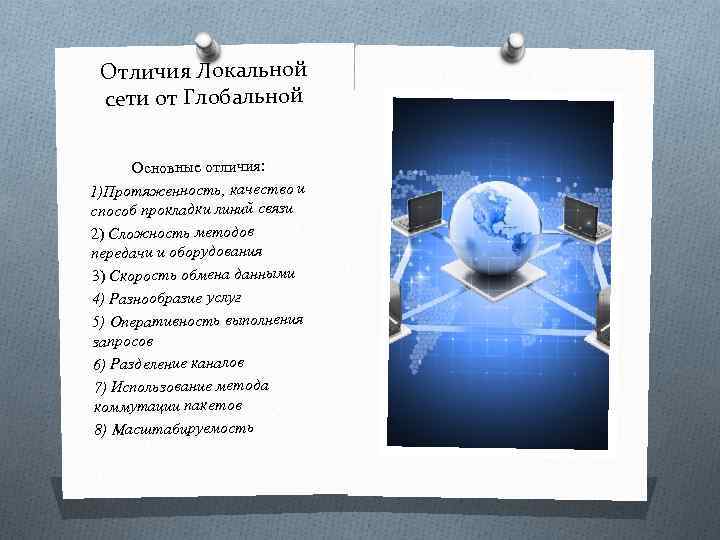 Отличия Локальной сети от Глобальной Основные отличия: 1)Протяженность, качество и способ прокладки линий связи