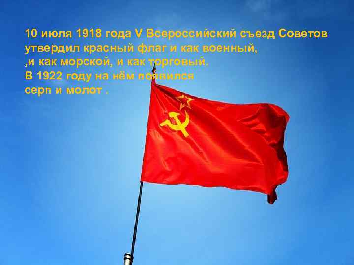 10 июля 1918 года V Всероссийский съезд Советов утвердил красный флаг и как военный,