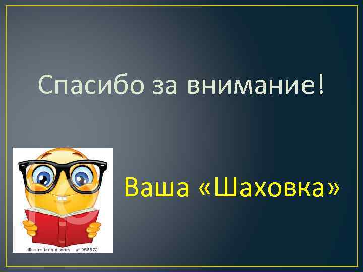 Спасибо за внимание! Ваша «Шаховка» 