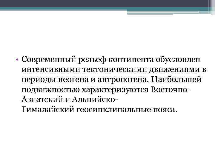  • Современный рельеф континента обусловлен интенсивными тектоническими движениями в периоды неогена и антропогена.