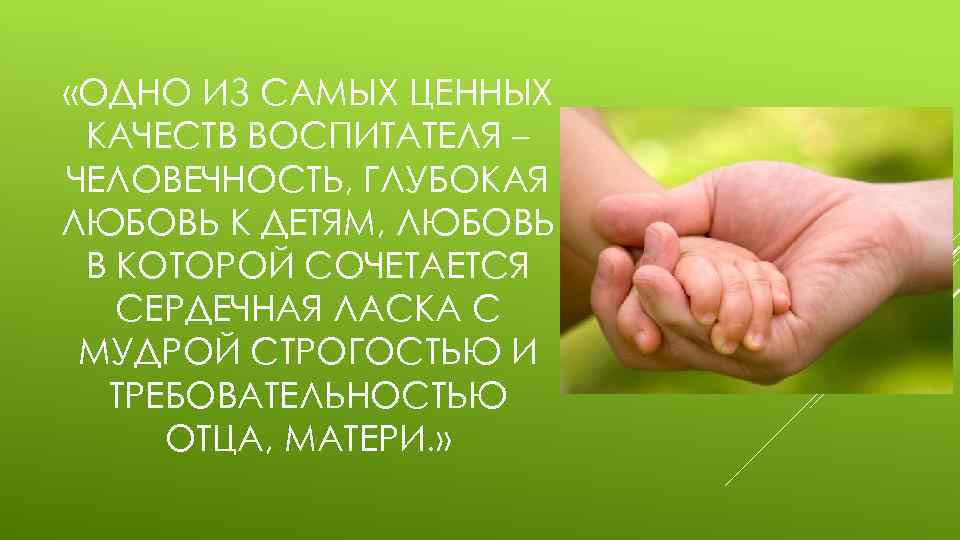  «ОДНО ИЗ САМЫХ ЦЕННЫХ КАЧЕСТВ ВОСПИТАТЕЛЯ – ЧЕЛОВЕЧНОСТЬ, ГЛУБОКАЯ ЛЮБОВЬ К ДЕТЯМ, ЛЮБОВЬ