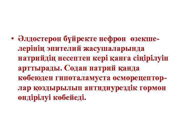  • Әлдостерон бүйректе нефрон өзекшелерінің эпителий жасушаларында натрийдің несептен кері қанға сіңірілуін арттырады.