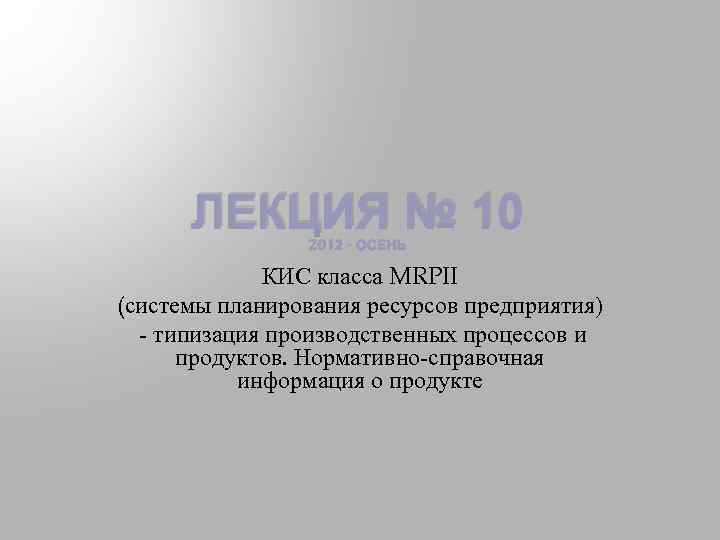 ЛЕКЦИЯ № 10 2012 - ОСЕНЬ КИС класса MRPII (системы планирования ресурсов предприятия) -