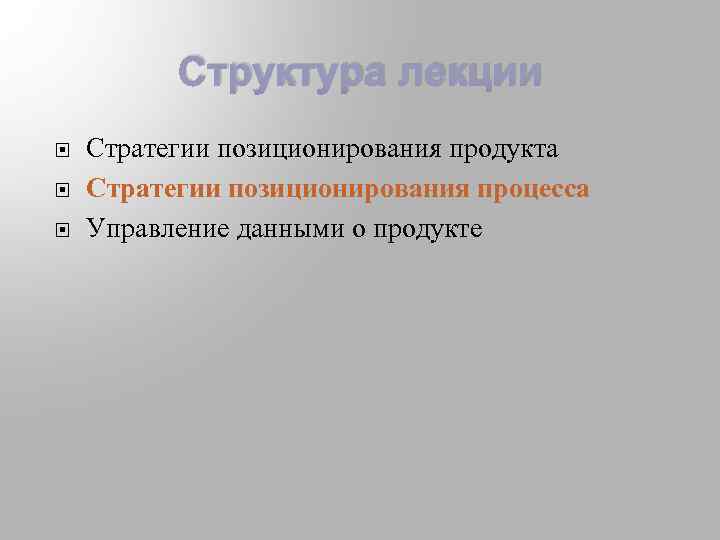 Структура лекции Стратегии позиционирования продукта Стратегии позиционирования процесса Управление данными о продукте 