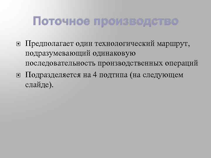 Поточное производство Предполагает один технологический маршрут, подразумевающий одинаковую последовательность производственных операций Подразделяется на 4