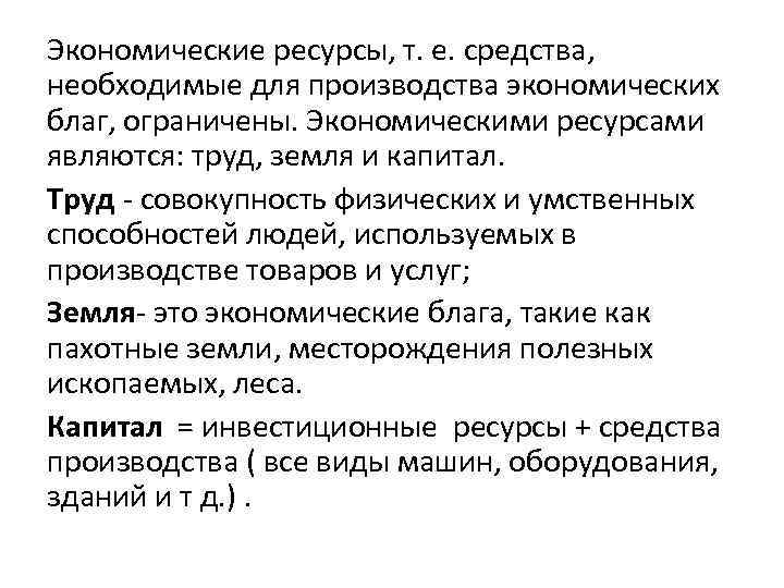 Экономические ресурсы, т. е. средства, необходимые для производства экономических благ, ограничены. Экономическими ресурсами являются: