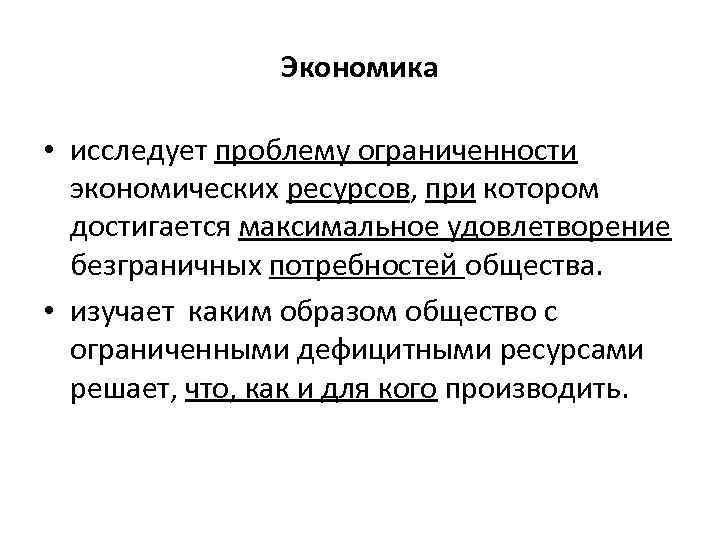 Экономика • исследует проблему ограниченности экономических ресурсов, при котором достигается максимальное удовлетворение безграничных потребностей