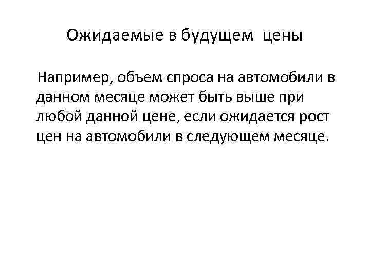 Ожидаемые в будущем цены Например, объем спроса на автомобили в данном месяце может быть