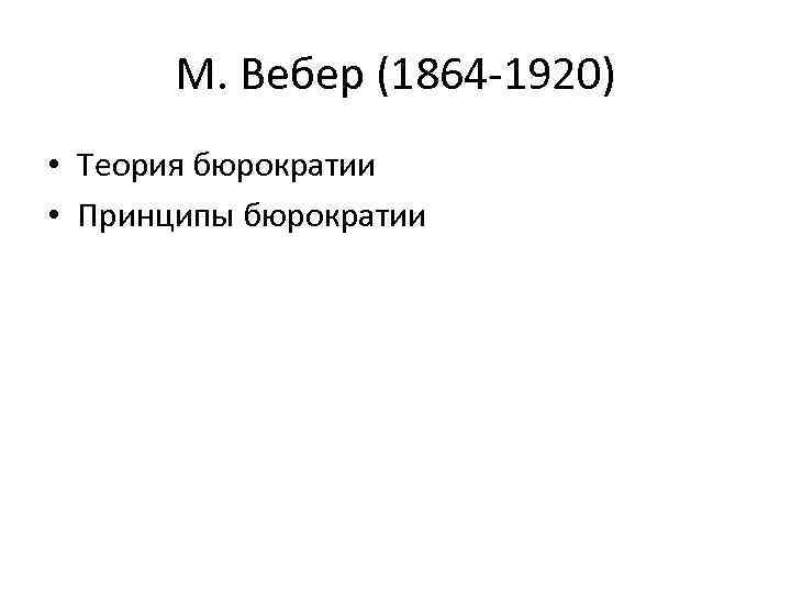 М. Вебер (1864 1920) • Теория бюрократии • Принципы бюрократии 