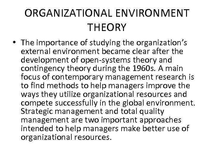 ORGANIZATIONAL ENVIRONMENT THEORY • The importance of studying the organization’s external environment became clear