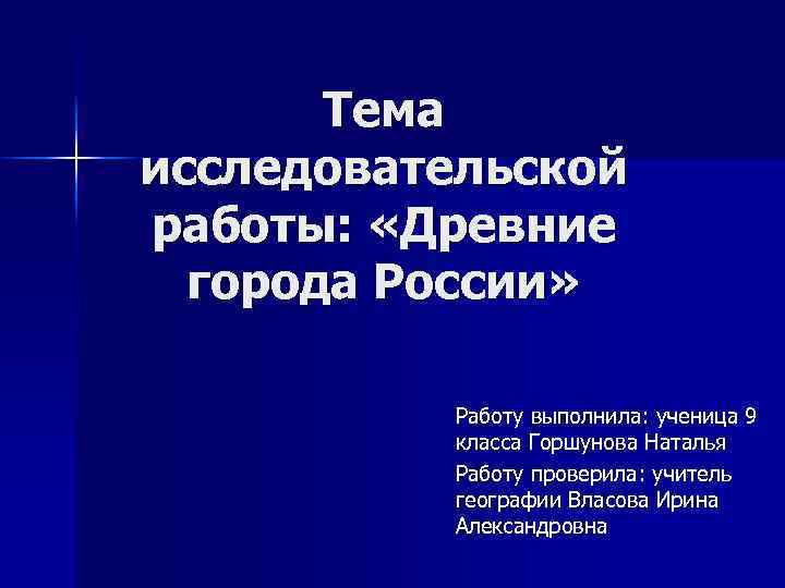 Тема исследовательской работы: «Древние города России» Работу выполнила: ученица 9 класса Горшунова Наталья Работу