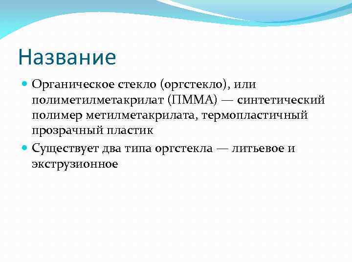 Название Органическое стекло (оргстекло), или полиметилметакрилат (ПММА) — синтетический полимер метилметакрилата, термопластичный прозрачный пластик