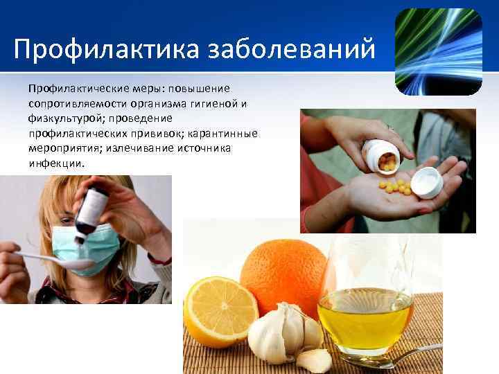 Профилактика заболеваний Профилактические меры: повышение сопротивляемости организма гигиеной и физкультурой; проведение профилактических прививок; карантинные