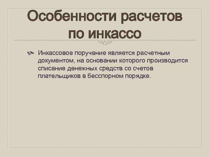 Особенности расчетов по инкассо Инкассовое поручение является расчетным документом, на основании которого производится списание