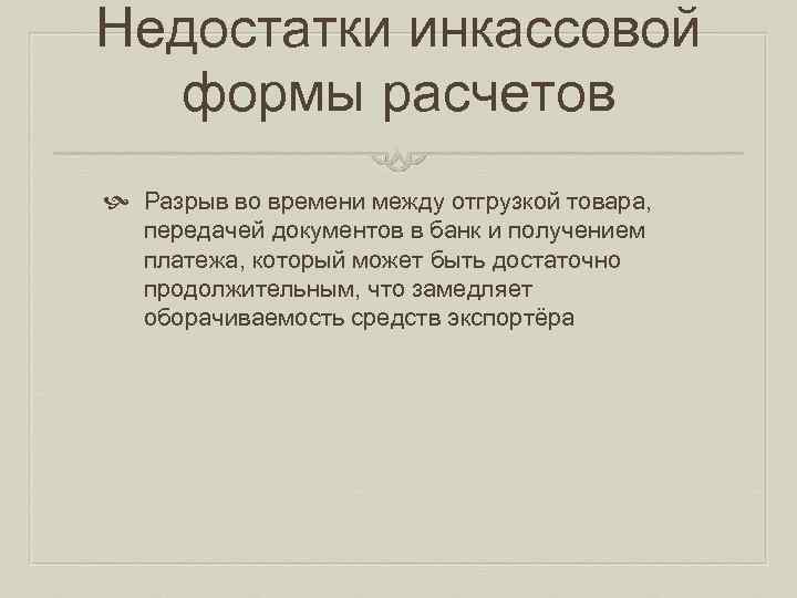 Недостатки инкассовой формы расчетов Разрыв во времени между отгрузкой товара, передачей документов в банк