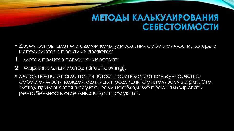 МЕТОДЫ КАЛЬКУЛИРОВАНИЯ СЕБЕСТОИМОСТИ • Двумя основными методами калькулирования себестоимости, которые используются в практике, являются: