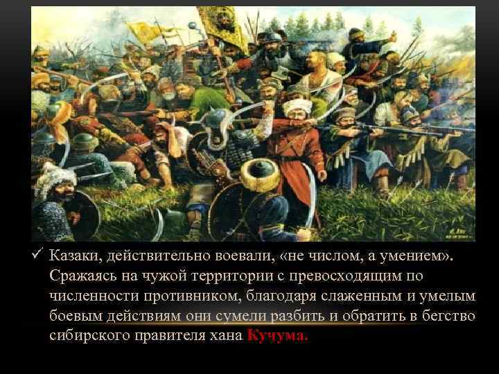 ü Казаки, действительно воевали, «не числом, а умением» . Сражаясь на чужой территории с