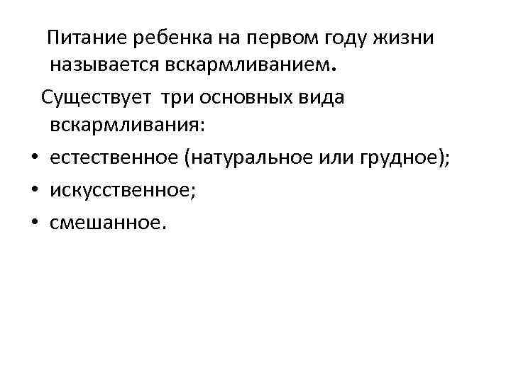 Питание ребенка на первом году жизни называется вскармливанием. Существует три основных вида вскармливания: •