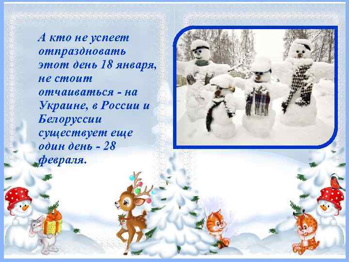  А кто не успеет отпраздновать этот день 18 января, не стоит отчаиваться -