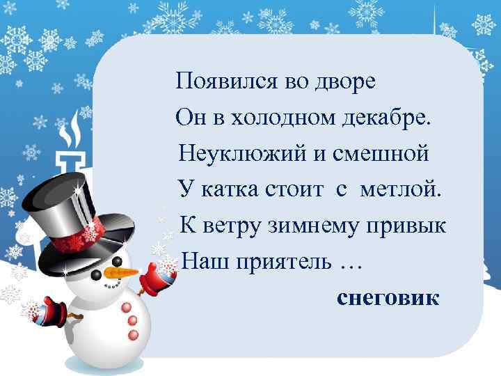 Появился во дворе Он в холодном декабре. Неуклюжий и смешной У катка стоит с