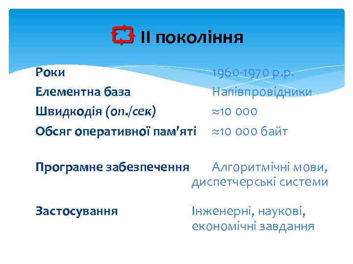  ІІ покоління Роки Елементна база Швидкодія (оп. /сек) Обсяг оперативної пам’яті 1960 -1970