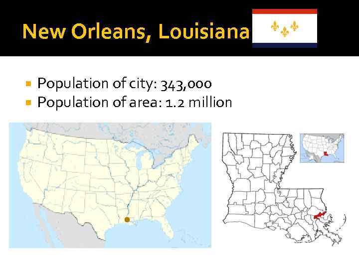 New Orleans, Louisiana Population of city: 343, 000 Population of area: 1. 2 million