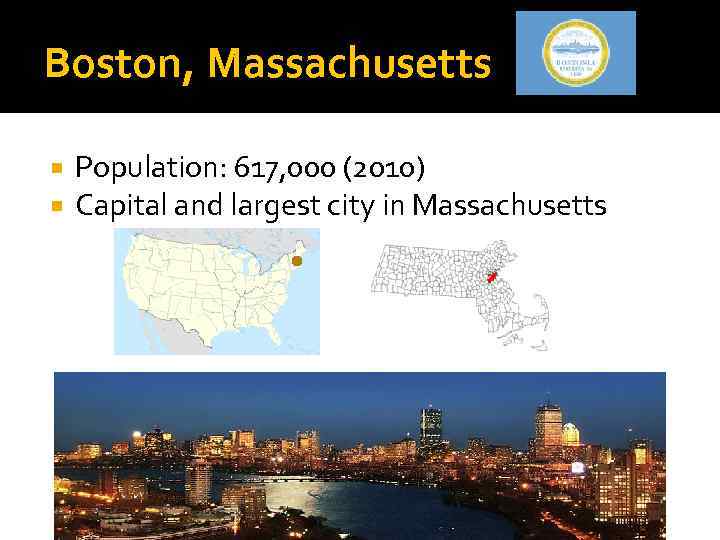 Boston, Massachusetts Population: 617, 000 (2010) Capital and largest city in Massachusetts 