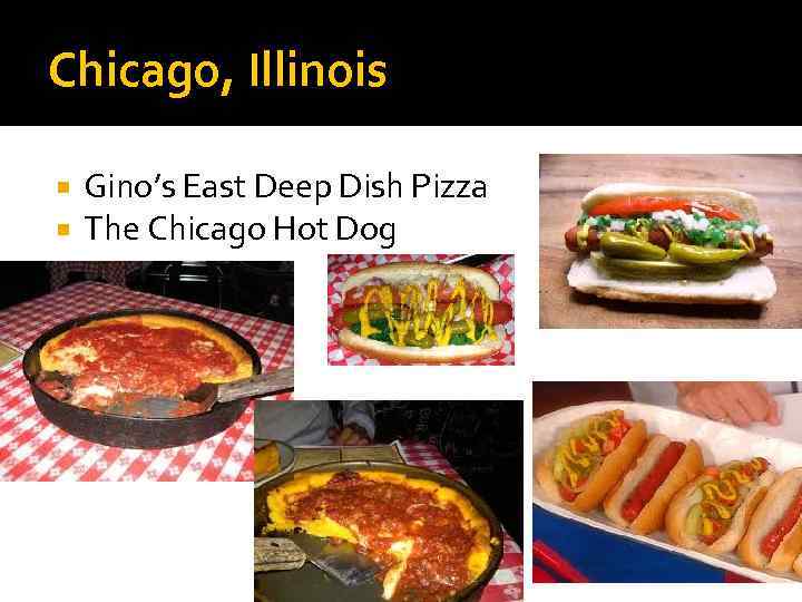 Chicago, Illinois Gino’s East Deep Dish Pizza The Chicago Hot Dog 