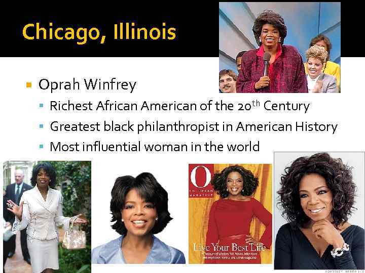 Chicago, Illinois Oprah Winfrey Richest African American of the 20 th Century Greatest black