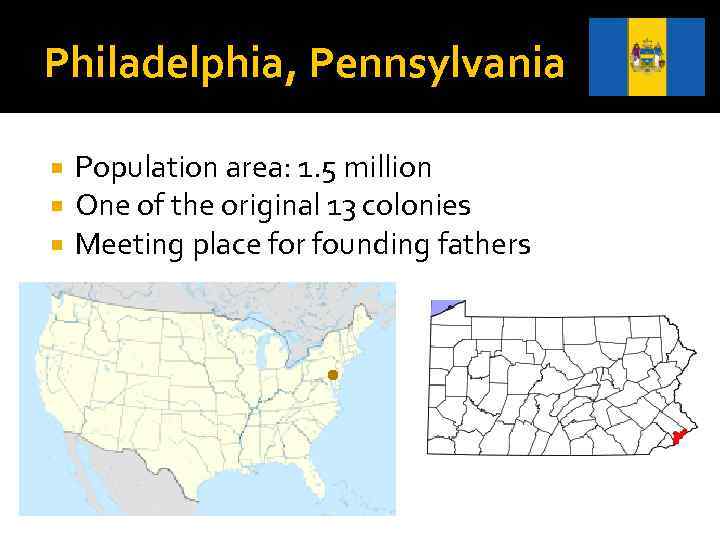 Philadelphia, Pennsylvania Population area: 1. 5 million One of the original 13 colonies Meeting