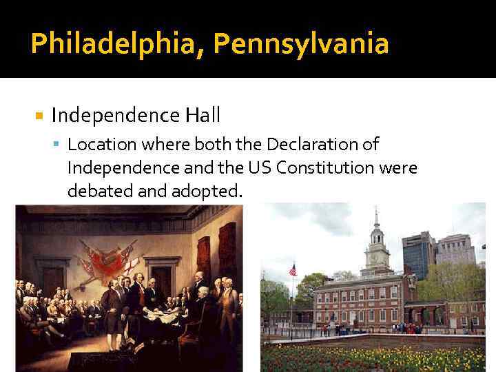 Philadelphia, Pennsylvania Independence Hall Location where both the Declaration of Independence and the US