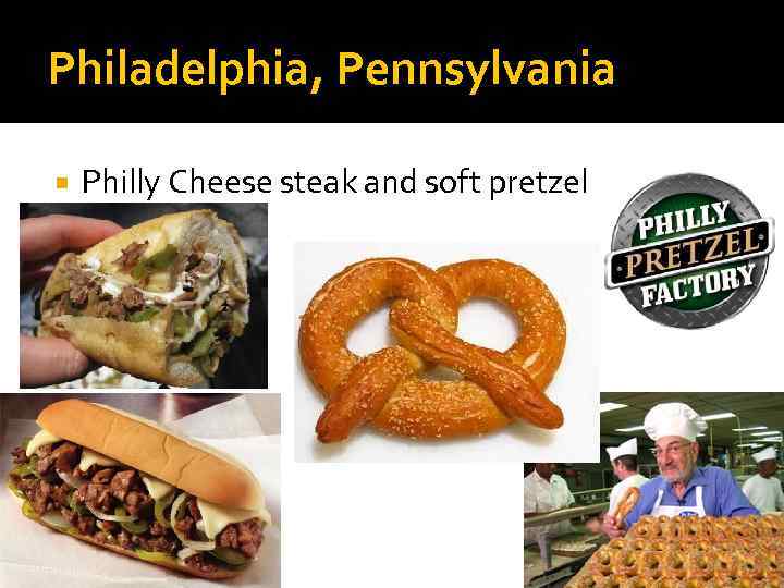 Philadelphia, Pennsylvania Philly Cheese steak and soft pretzel 