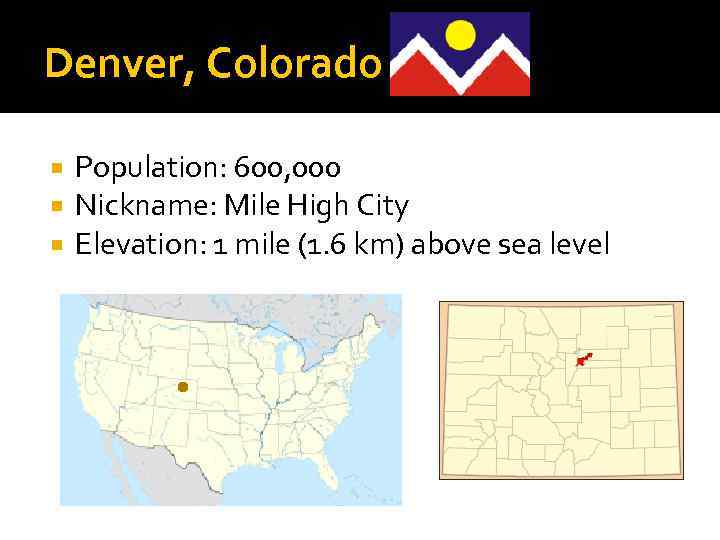 Denver, Colorado Population: 600, 000 Nickname: Mile High City Elevation: 1 mile (1. 6