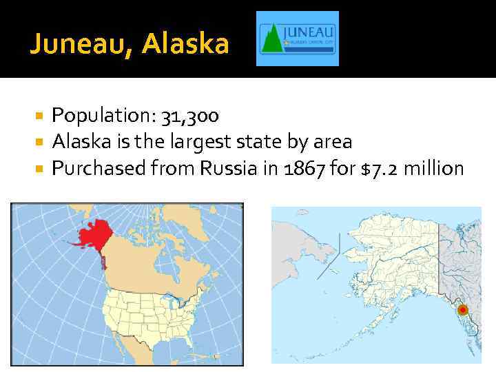 Juneau, Alaska Population: 31, 300 Alaska is the largest state by area Purchased from