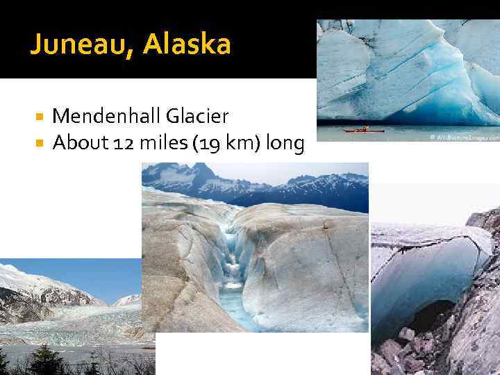 Juneau, Alaska Mendenhall Glacier About 12 miles (19 km) long 