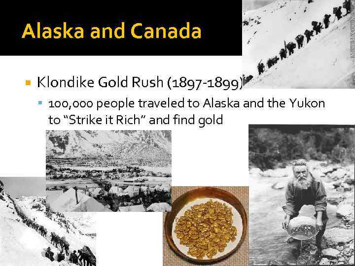 Alaska and Canada Klondike Gold Rush (1897 -1899) 100, 000 people traveled to Alaska