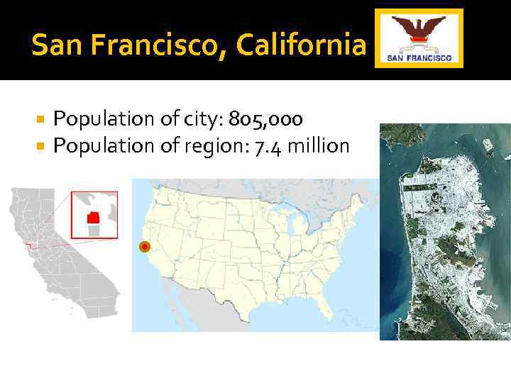 San Francisco, California Population of city: 805, 000 Population of region: 7. 4 million