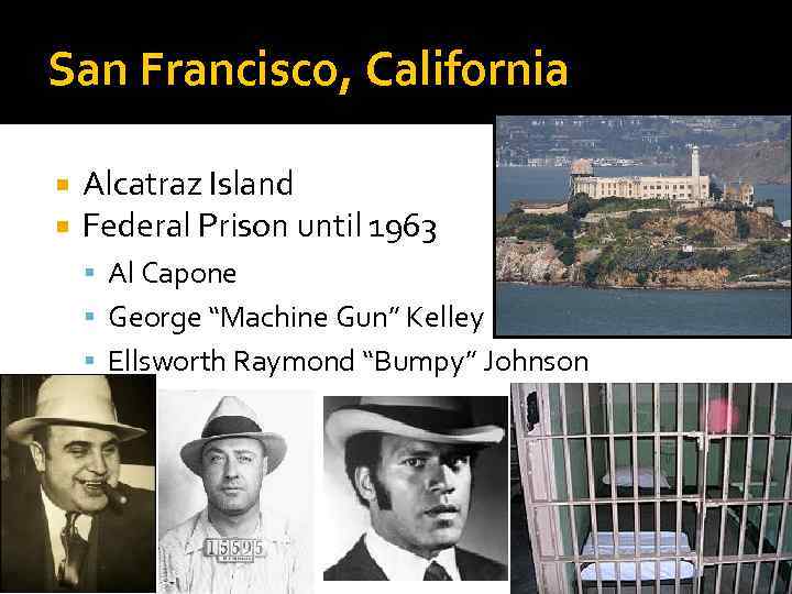 San Francisco, California Alcatraz Island Federal Prison until 1963 Al Capone George “Machine Gun”