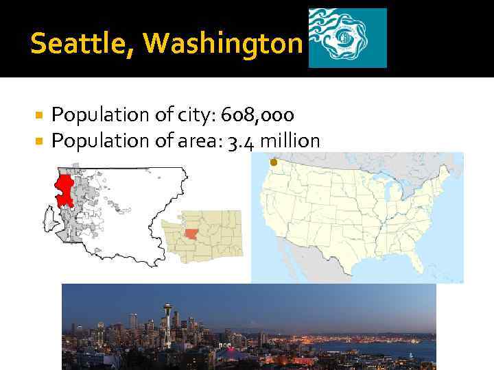 Seattle, Washington Population of city: 608, 000 Population of area: 3. 4 million 