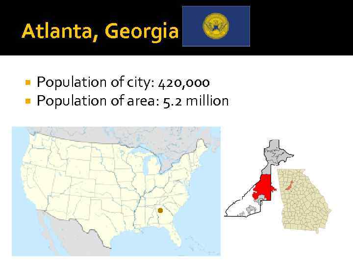 Atlanta, Georgia Population of city: 420, 000 Population of area: 5. 2 million 